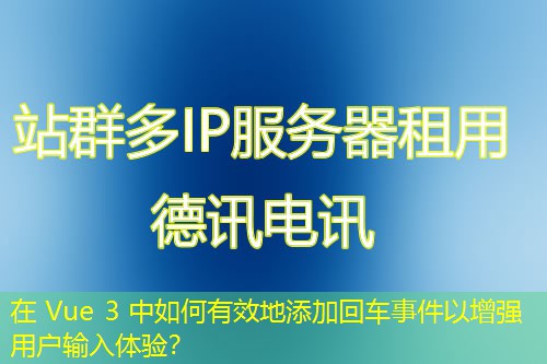 在 Vue 3 中如何有效地添加回车事件以增强用户输入体验？