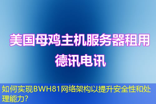 如何实现BWH81网络架构以提升安全性和处理能力？