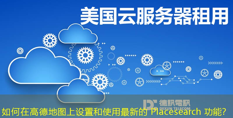 如何在高德地图上设置和使用最新的 Placesearch 功能？