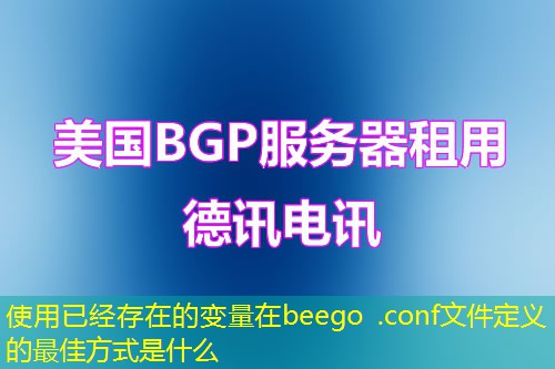 使用已经存在的变量在beego .conf文件定义的最佳方式是什么