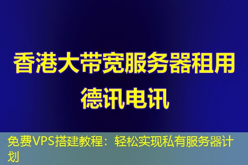 免费VPS搭建教程：轻松实现私有服务器计划