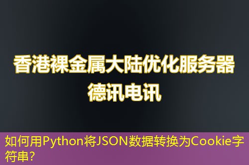 如何用Python将JSON数据转换为Cookie字符串? 如何用Python将JSON数据转换为Cookie字符串?