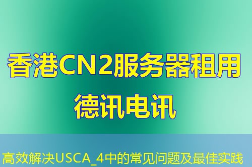 高效解决USCA_4中的常见问题及最佳实践