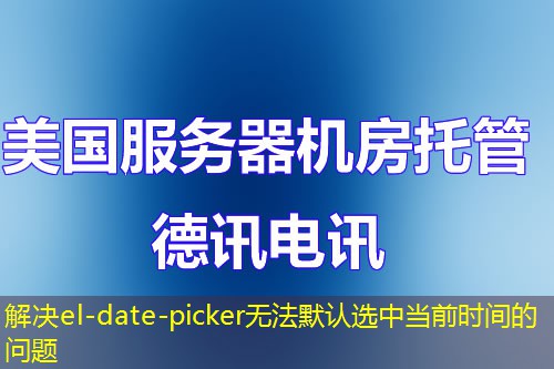 解决el-date-picker无法默认选中当前时间的问题