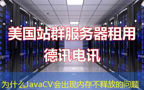为什么JavaCV会出现内存不释放的问题