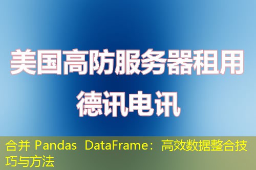 合并 Pandas DataFrame：高效数据整合技巧与方法