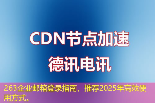263企业邮箱登录指南，推荐2025年高效使用方式。