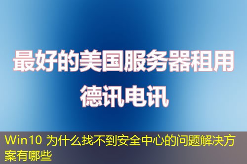 Win10 为什么找不到安全中心的问题解决方案有哪些