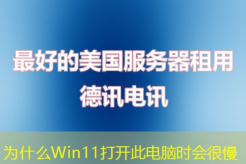 为什么Win11打开此电脑时会很慢