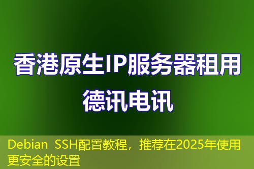 Debian SSH配置教程，推荐在2025年使用更安全的设置