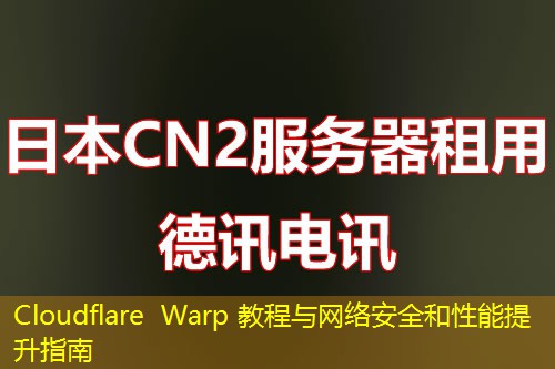 Cloudflare Warp 教程与网络安全和性能提升指南