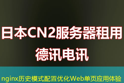 nginx历史模式配置优化Web单页应用体验 nginx历史模式配置优化Web单页应用体验
