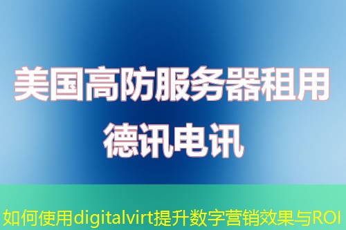 如何使用digitalvirt提升数字营销效果与ROI 如何使用digitalvirt提升数字营销效果与ROI