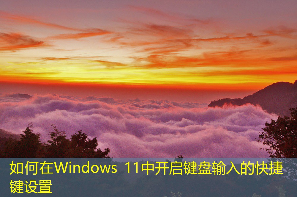 如何在Windows 11中开启键盘输入的快捷键设置