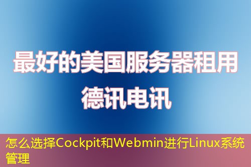 怎么选择Cockpit和Webmin进行Linux系统管理