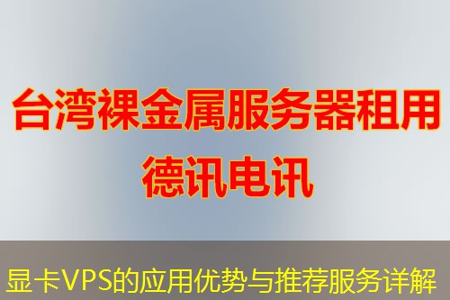 显卡VPS的应用优势与推荐服务详解