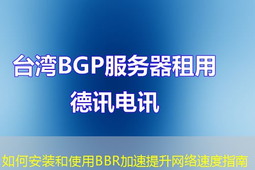 如何安装和使用BBR加速提升网络速度指南 如何安装和使用BBR加速提升网络速度指南
