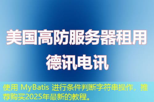 使用 MyBatis 进行条件判断字符串操作,推荐购买2025年最新的教程。 使用 MyBatis 进行条件判断字符串操作,推荐购买2025年最新的教程。