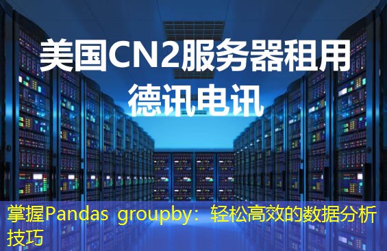 掌握Pandas groupby:轻松高效的数据分析技巧 掌握Pandas groupby:轻松高效的数据分析技巧