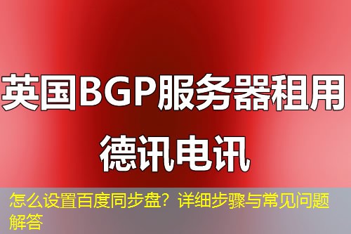 怎么设置百度同步盘？详细步骤与常见问题解答