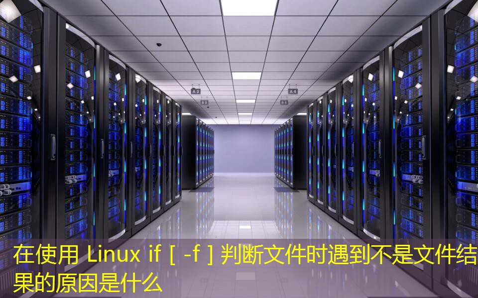 在使用 Linux if [ -f ] 判断文件时遇到不是文件结果的原因是什么