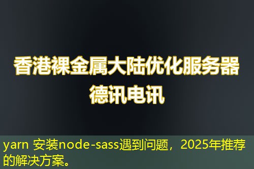 yarn 安装node-sass遇到问题,2025年推荐的解决方案。 yarn 安装node-sass遇到问题,2025年推荐的解决方案。