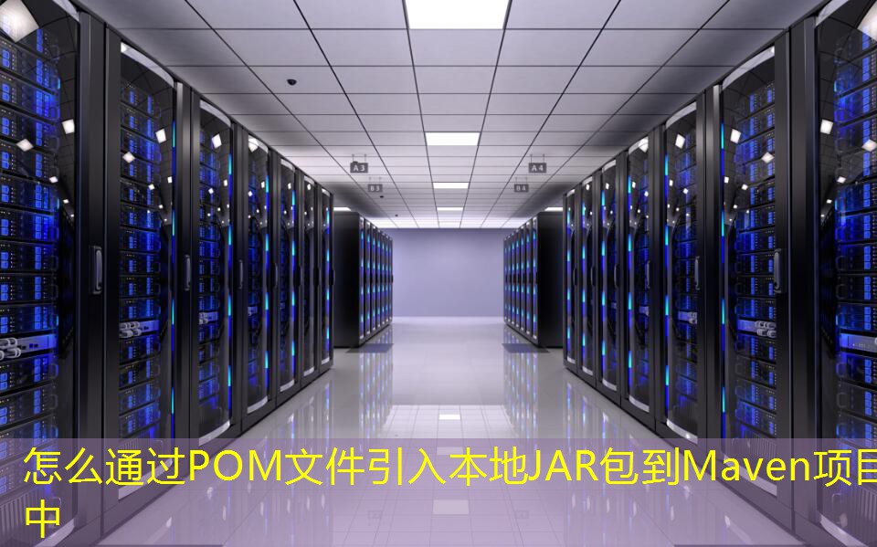 怎么通过POM文件引入本地JAR包到Maven项目中