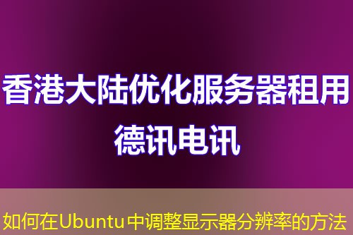 如何在Ubuntu中调整显示器分辨率的方法 如何在Ubuntu中调整显示器分辨率的方法