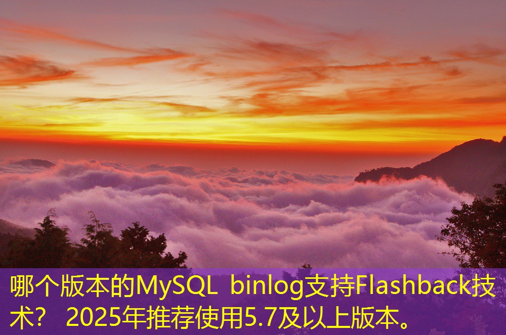 哪个版本的MySQL binlog支持Flashback技术？ 2025年推荐使用5.7及以上版本。