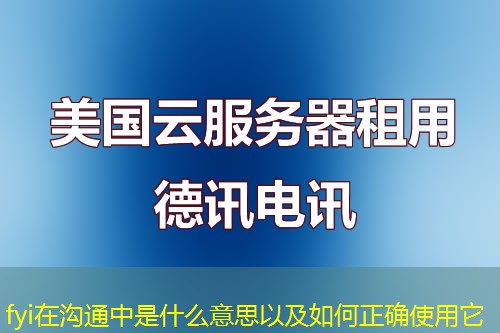 fyi在沟通中是什么意思以及如何正确使用它