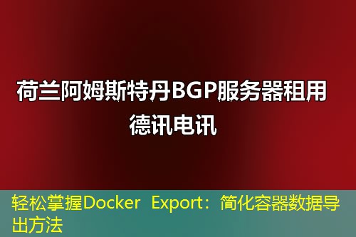 轻松掌握Docker Export：简化容器数据导出方法