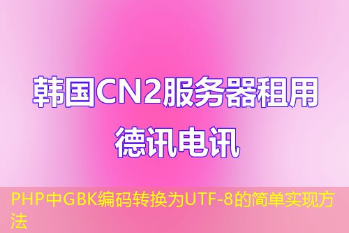 PHP中GBK编码转换为UTF-8的简单实现方法