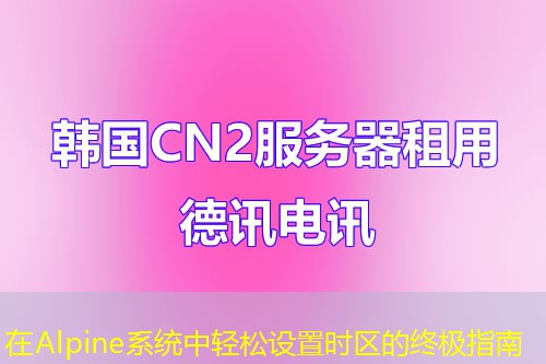 在Alpine系统中轻松设置时区的终极指南