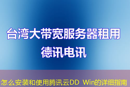 怎么安装和使用腾讯云DD Win的详细指南