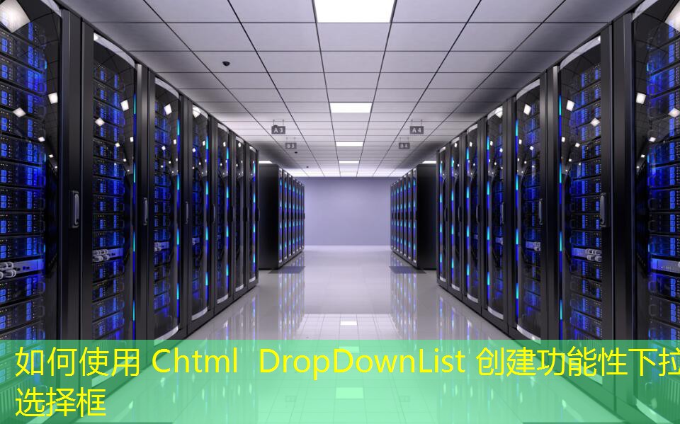 如何使用 Chtml DropDownList 创建功能性下拉选择框 如何使用 Chtml DropDownList 创建功能性下拉选择框