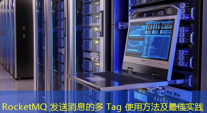 RocketMQ 发送消息的多 Tag 使用方法及最佳实践
