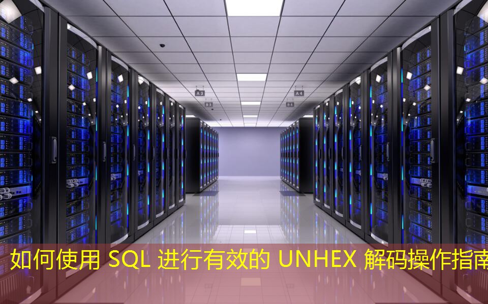 如何使用 SQL 进行有效的 UNHEX 解码操作指南 如何使用 SQL 进行有效的 UNHEX 解码操作指南