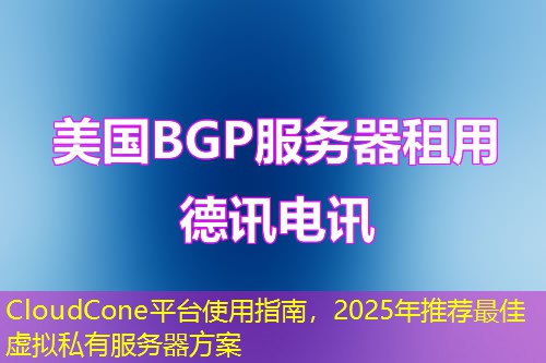 CloudCone平台使用指南，2025年推荐最佳虚拟私有服务器方案
