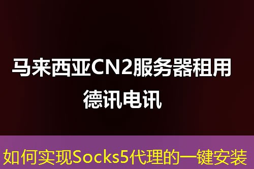 如何实现Socks5代理的一键安装 如何实现Socks5代理的一键安装