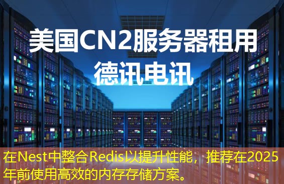 在Nest中整合Redis以提升性能，推荐在2025年前使用高效的内存存储方案。