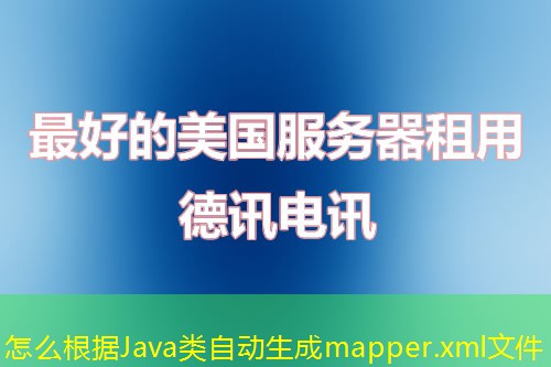 怎么根据Java类自动生成mapper.xml文件