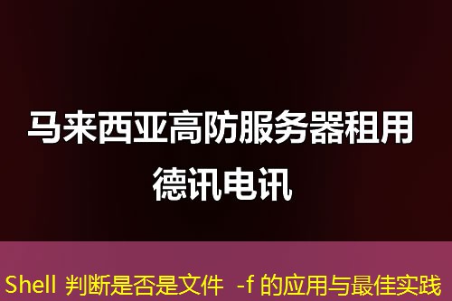 Shell 判断是否是文件 -f 的应用与最佳实践