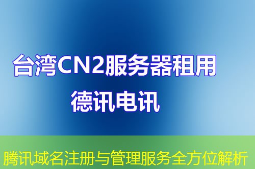 腾讯域名注册与管理服务全方位解析