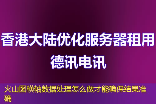 火山图横轴数据处理怎么做才能确保结果准确