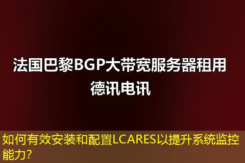如何有效安装和配置LCARES以提升系统监控能力？