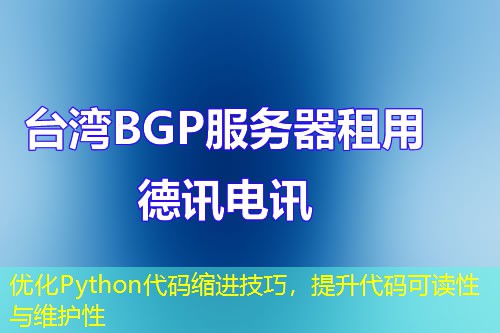 优化Python代码缩进技巧,提升代码可读性与维护性 优化Python代码缩进技巧,提升代码可读性与维护性