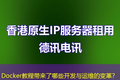 Docker教程带来了哪些开发与运维的变革? Docker教程带来了哪些开发与运维的变革?