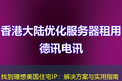 找到理想美国住宅IP：解决方案与实用指南