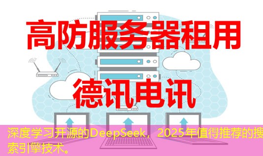 深度学习开源的DeepSeek，2025年值得推荐的搜索引擎技术。