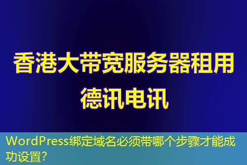 WordPress绑定域名必须带哪个步骤才能成功设置？